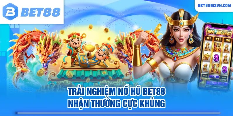 Trải nghiệm Nổ Hũ BET88 nhận thưởng cực khủng